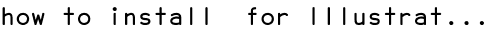 how to install  for Illustrat...