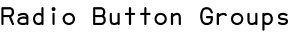 Radio Button Groups