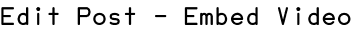 Edit Post - Embed Video