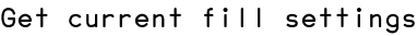 Get current fill settings