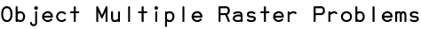 Object Multiple Raster Problems
