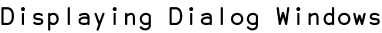 Displaying Dialog Windows