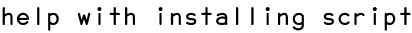 help with installing script