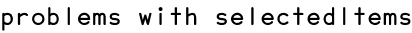 problems with selectedItems