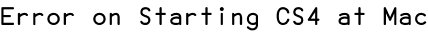 Error on Starting CS4 at Mac