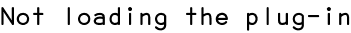 Not loading the plug-in
