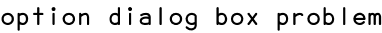 option dialog box problem