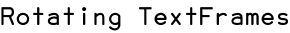 Rotating TextFrames