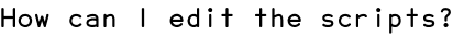 How can I edit the scripts?
