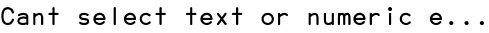 Cant select text or numeric e...