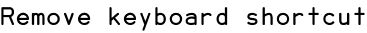 Remove keyboard shortcut