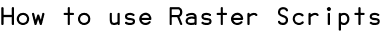 How to use Raster Scripts