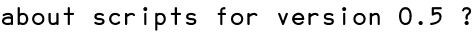 about scripts for version 0.5 ?