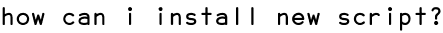 how can i install new script?